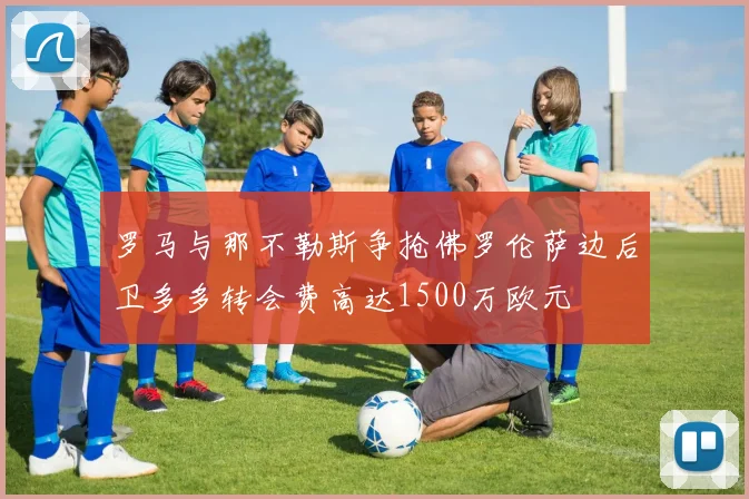 罗马与那不勒斯争抢佛罗伦萨边后卫多多转会费高达1500万欧元