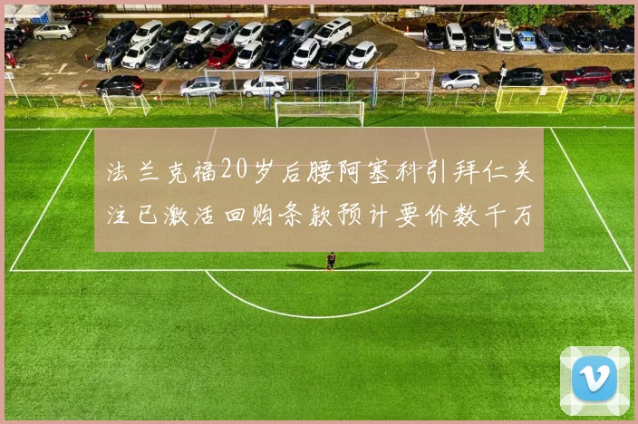 法兰克福20岁后腰阿塞科引拜仁关注已激活回购条款预计要价数千万